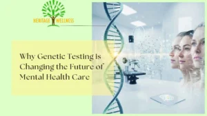 Why Genetic Testing is Changing the Future of Mental Health Care